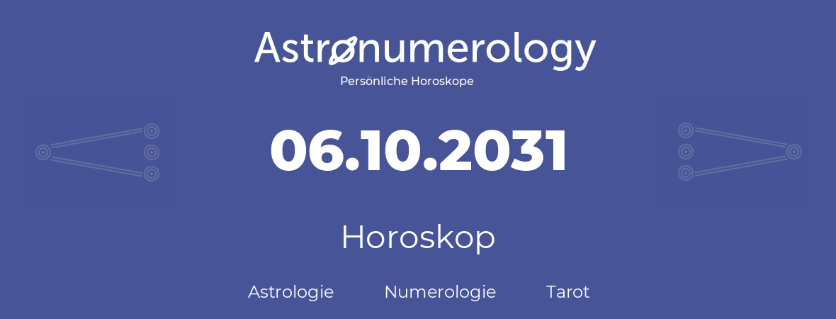 Horoskop für Geburtstag (geborener Tag): 06.10.2031 (der 6. Oktober 2031)
