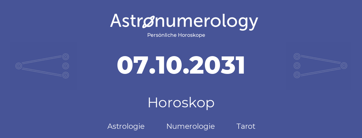 Horoskop für Geburtstag (geborener Tag): 07.10.2031 (der 07. Oktober 2031)