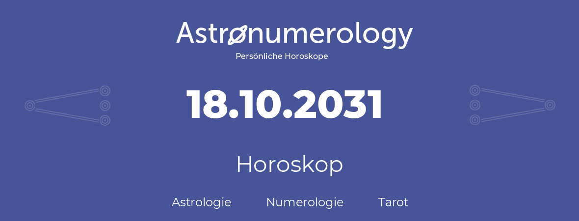Horoskop für Geburtstag (geborener Tag): 18.10.2031 (der 18. Oktober 2031)