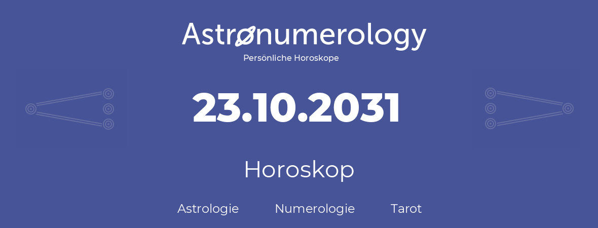Horoskop für Geburtstag (geborener Tag): 23.10.2031 (der 23. Oktober 2031)