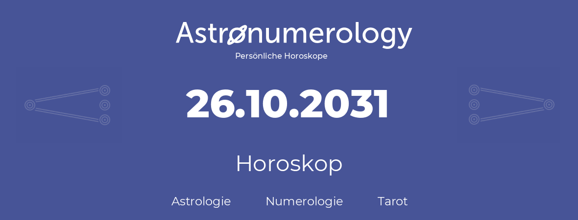 Horoskop für Geburtstag (geborener Tag): 26.10.2031 (der 26. Oktober 2031)