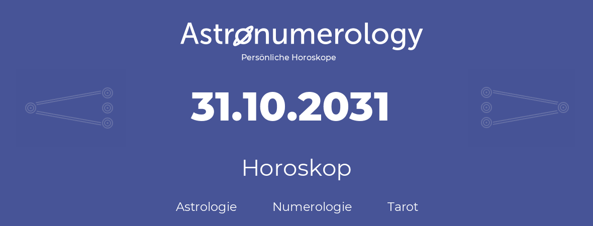 Horoskop für Geburtstag (geborener Tag): 31.10.2031 (der 31. Oktober 2031)