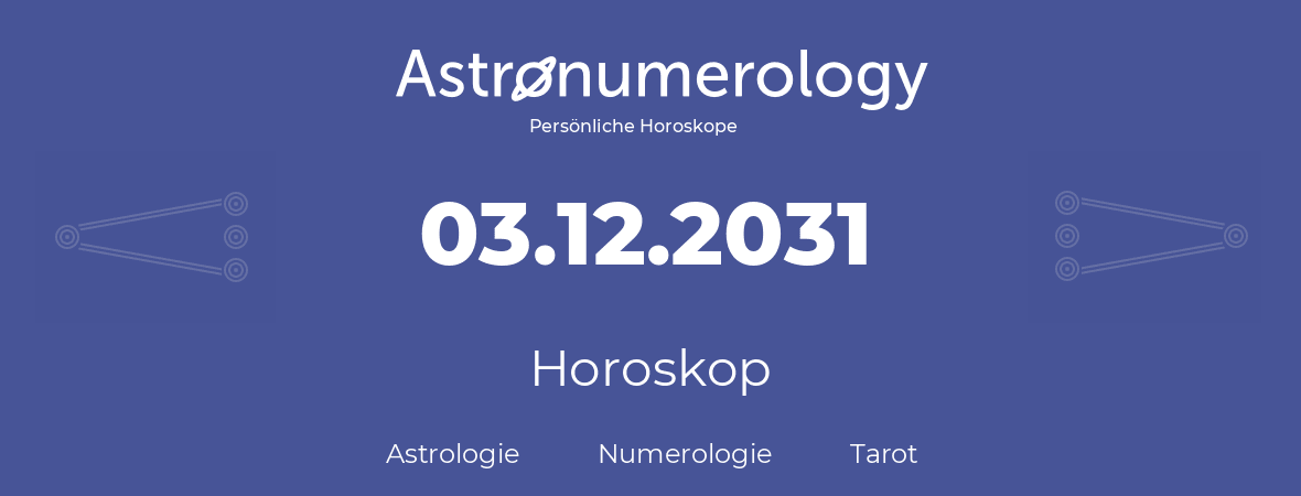 Horoskop für Geburtstag (geborener Tag): 03.12.2031 (der 03. Dezember 2031)