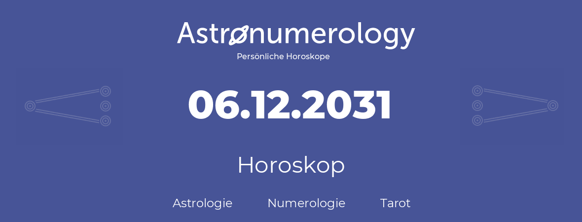 Horoskop für Geburtstag (geborener Tag): 06.12.2031 (der 06. Dezember 2031)