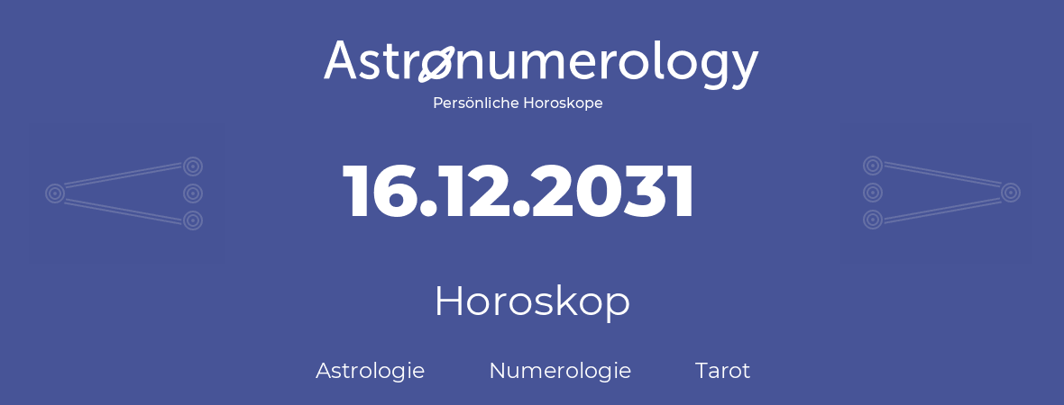 Horoskop für Geburtstag (geborener Tag): 16.12.2031 (der 16. Dezember 2031)