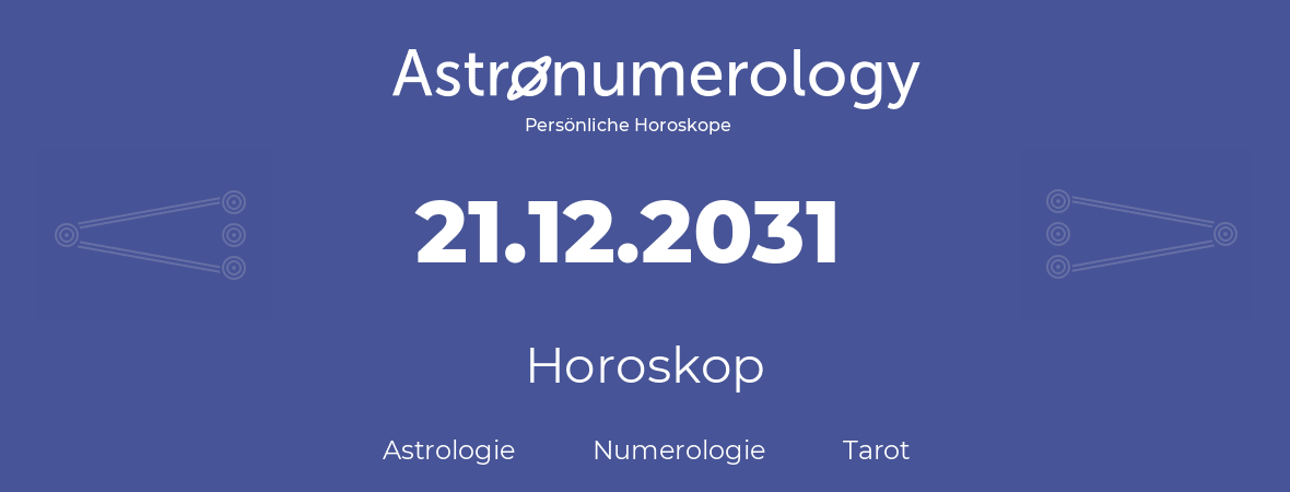 Horoskop für Geburtstag (geborener Tag): 21.12.2031 (der 21. Dezember 2031)