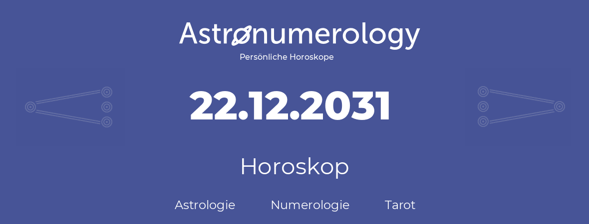 Horoskop für Geburtstag (geborener Tag): 22.12.2031 (der 22. Dezember 2031)