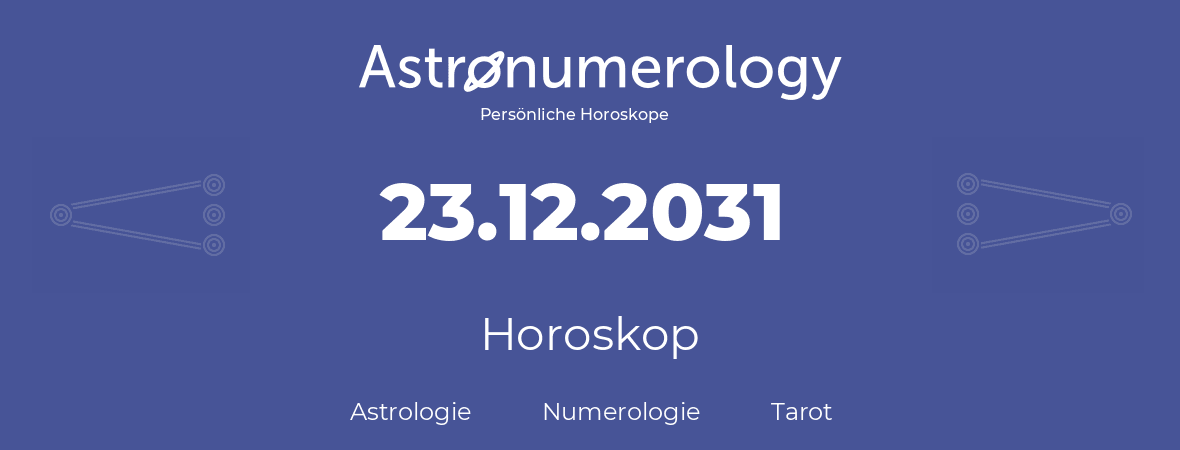 Horoskop für Geburtstag (geborener Tag): 23.12.2031 (der 23. Dezember 2031)