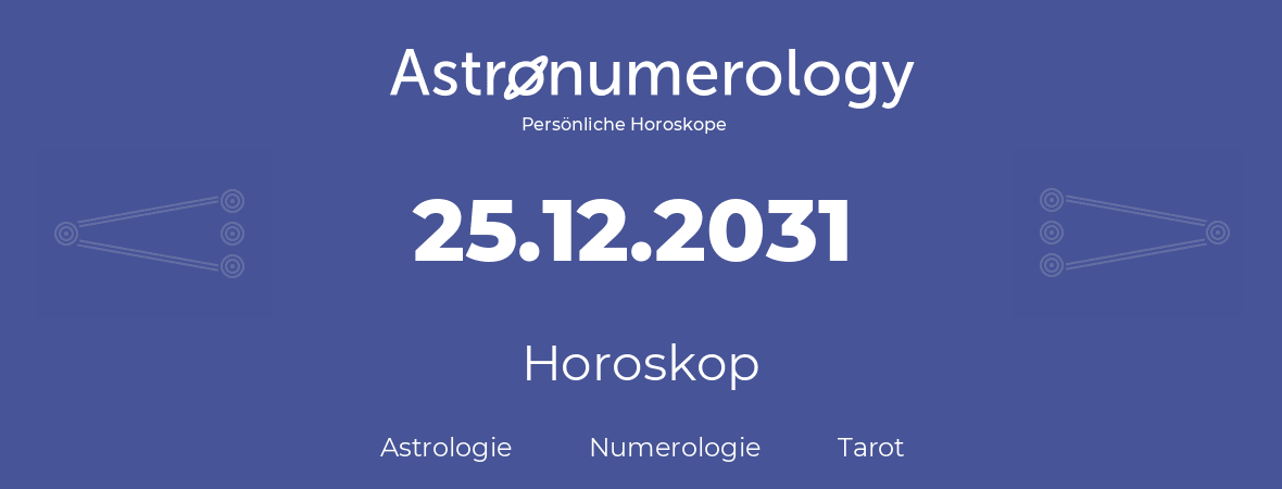 Horoskop für Geburtstag (geborener Tag): 25.12.2031 (der 25. Dezember 2031)