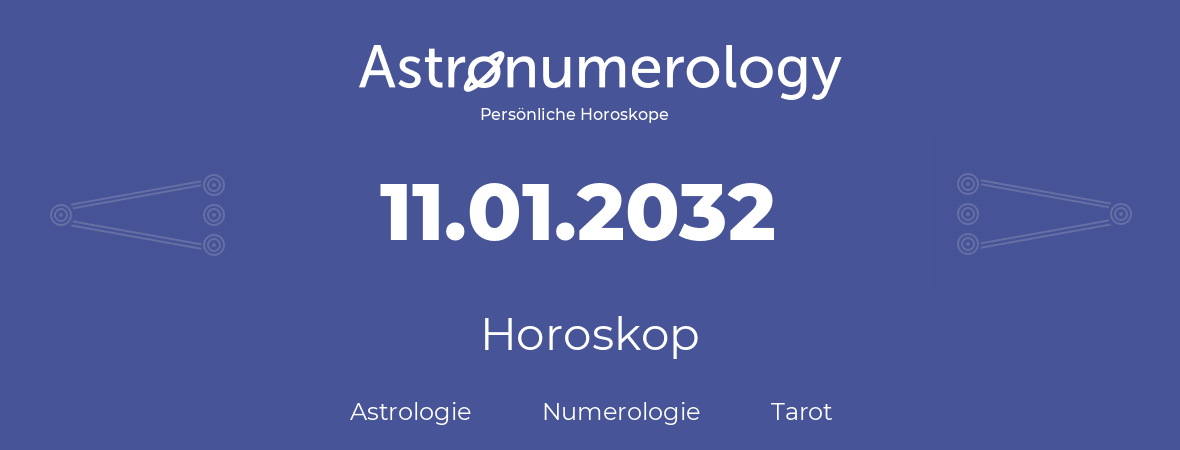 Horoskop für Geburtstag (geborener Tag): 11.01.2032 (der 11. Januar 2032)
