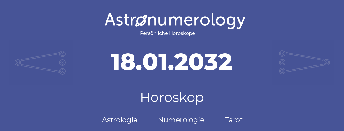 Horoskop für Geburtstag (geborener Tag): 18.01.2032 (der 18. Januar 2032)