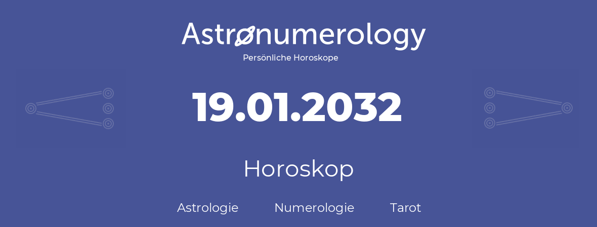 Horoskop für Geburtstag (geborener Tag): 19.01.2032 (der 19. Januar 2032)