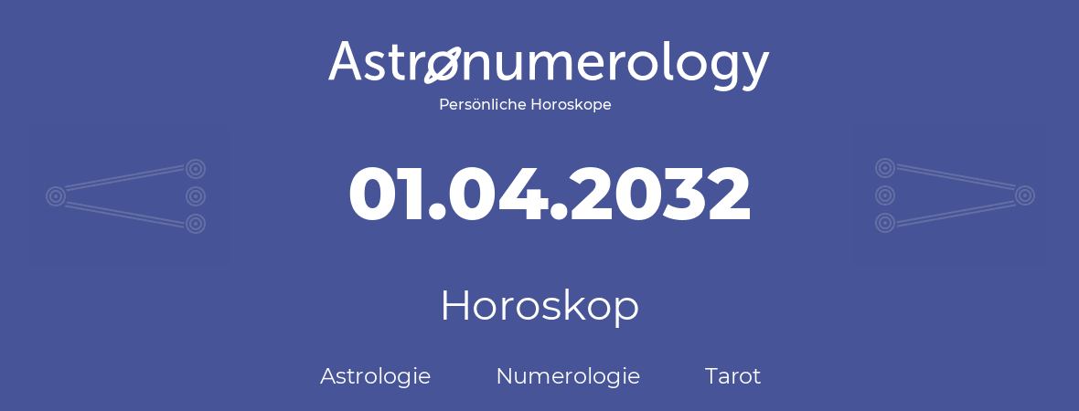 Horoskop für Geburtstag (geborener Tag): 01.04.2032 (der 01. April 2032)