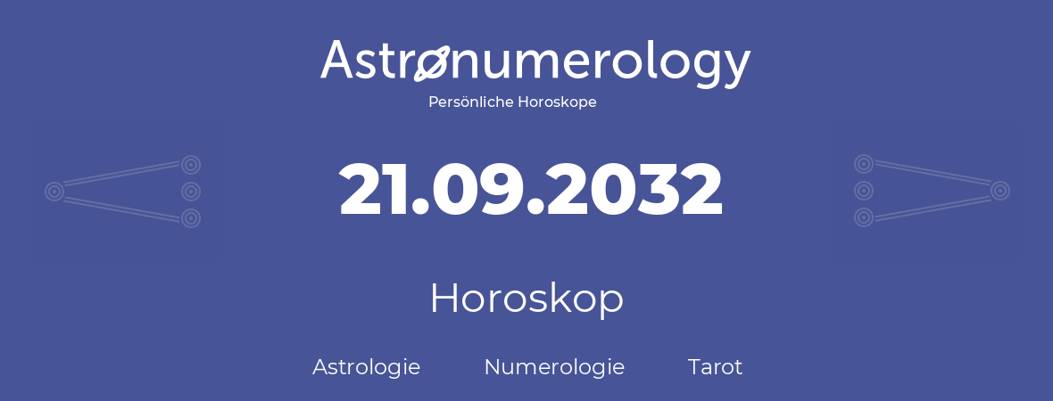 Horoskop für Geburtstag (geborener Tag): 21.09.2032 (der 21. September 2032)