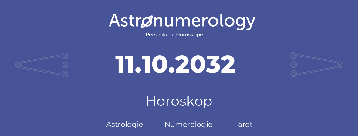 Horoskop für Geburtstag (geborener Tag): 11.10.2032 (der 11. Oktober 2032)