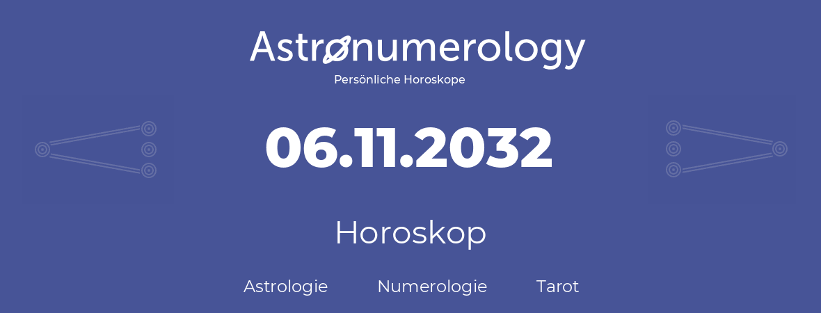 Horoskop für Geburtstag (geborener Tag): 06.11.2032 (der 06. November 2032)