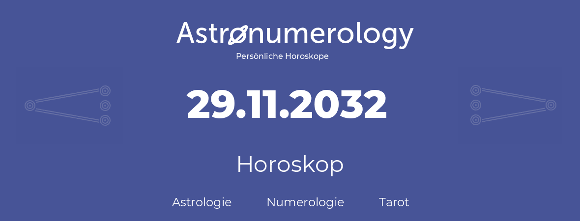 Horoskop für Geburtstag (geborener Tag): 29.11.2032 (der 29. November 2032)