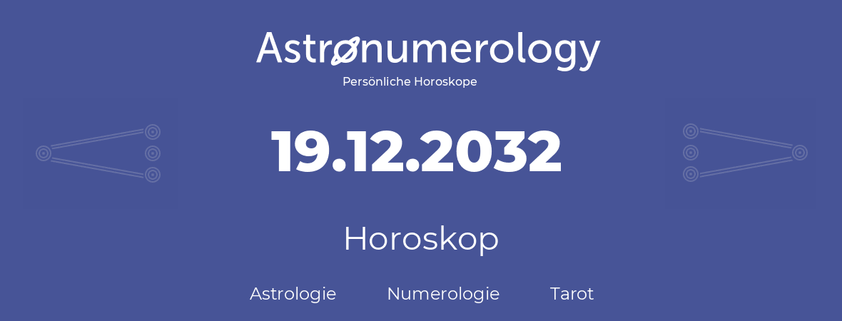 Horoskop für Geburtstag (geborener Tag): 19.12.2032 (der 19. Dezember 2032)