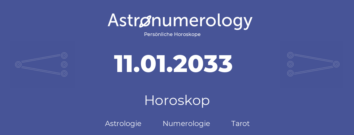 Horoskop für Geburtstag (geborener Tag): 11.01.2033 (der 11. Januar 2033)
