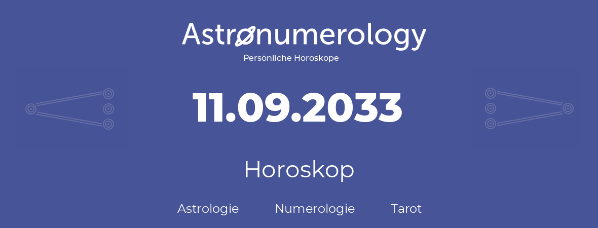 Horoskop für Geburtstag (geborener Tag): 11.09.2033 (der 11. September 2033)