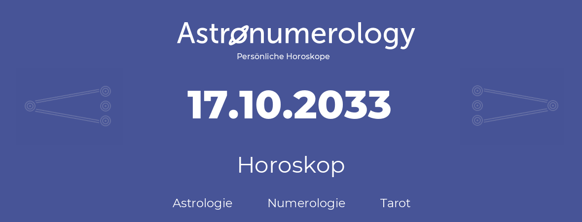Horoskop für Geburtstag (geborener Tag): 17.10.2033 (der 17. Oktober 2033)