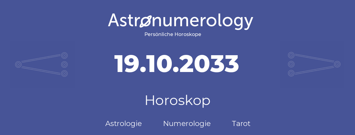 Horoskop für Geburtstag (geborener Tag): 19.10.2033 (der 19. Oktober 2033)