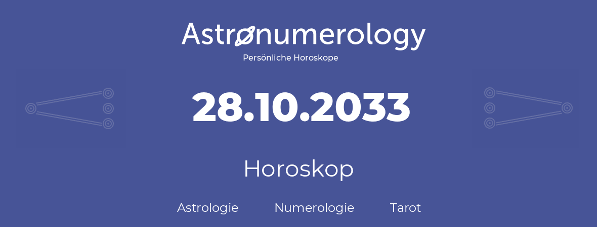 Horoskop für Geburtstag (geborener Tag): 28.10.2033 (der 28. Oktober 2033)