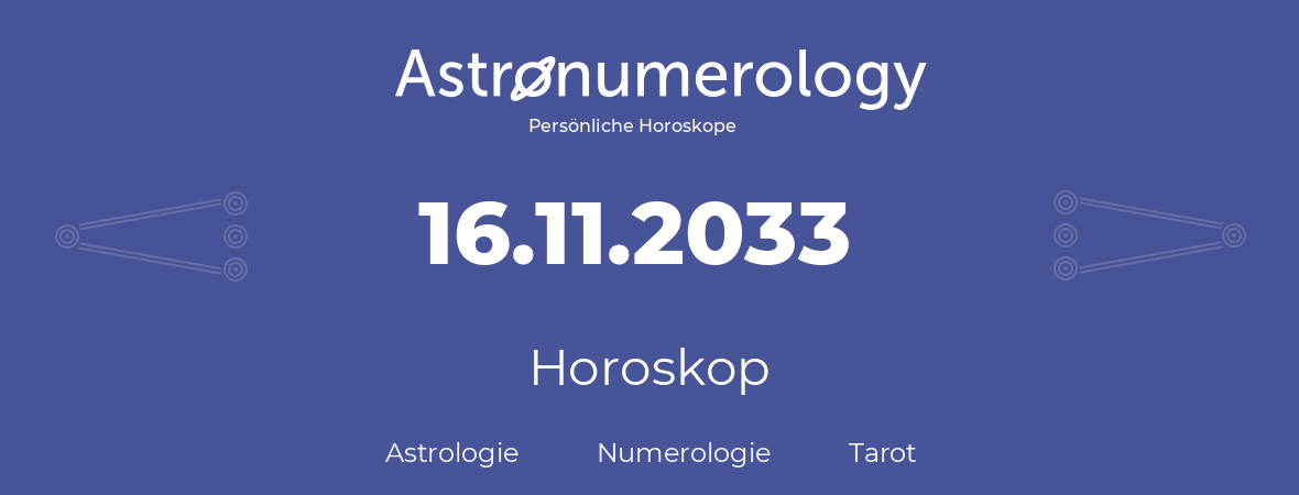 Horoskop für Geburtstag (geborener Tag): 16.11.2033 (der 16. November 2033)