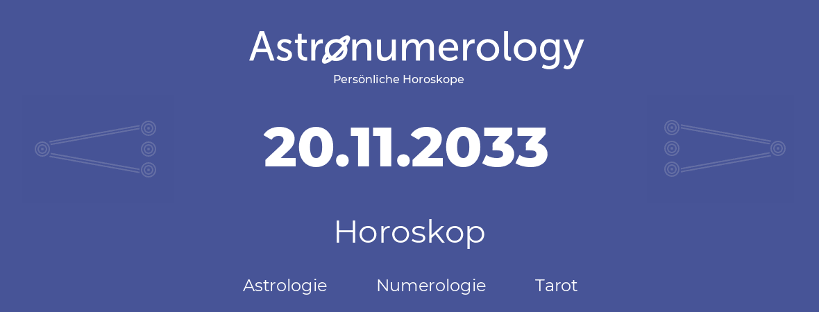 Horoskop für Geburtstag (geborener Tag): 20.11.2033 (der 20. November 2033)
