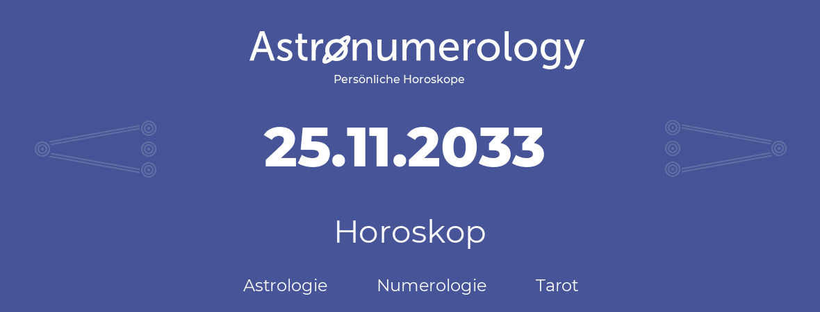 Horoskop für Geburtstag (geborener Tag): 25.11.2033 (der 25. November 2033)