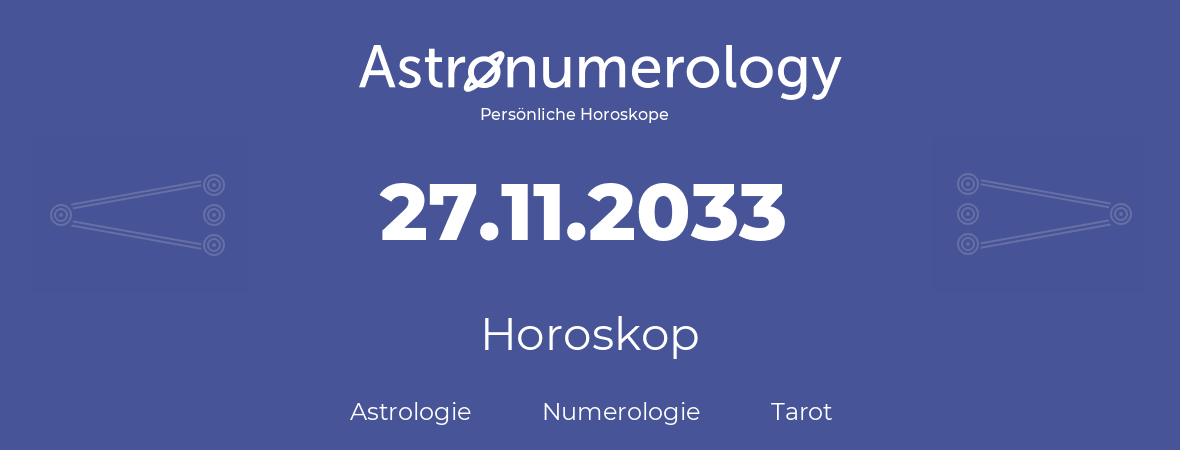 Horoskop für Geburtstag (geborener Tag): 27.11.2033 (der 27. November 2033)