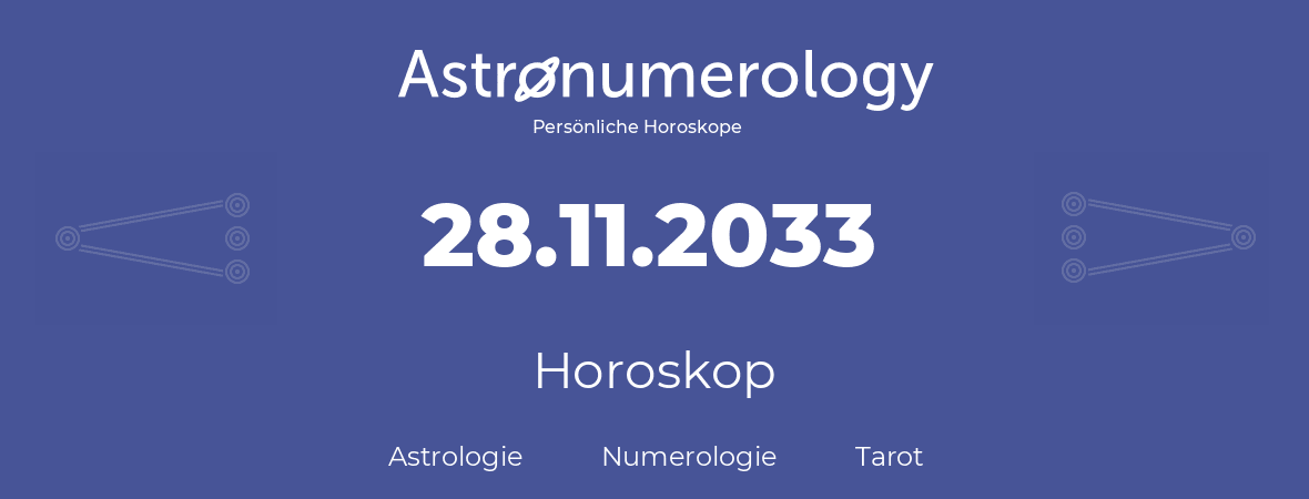 Horoskop für Geburtstag (geborener Tag): 28.11.2033 (der 28. November 2033)