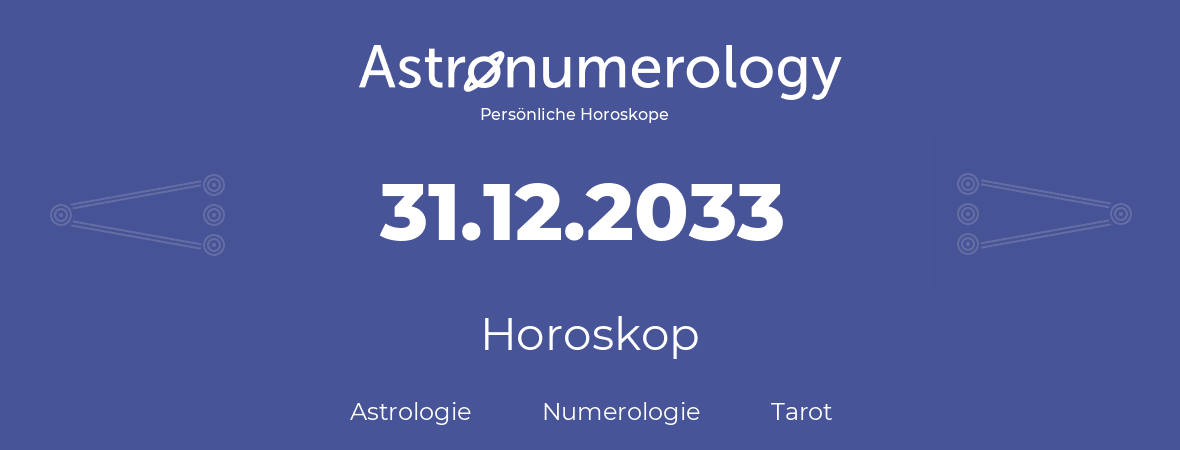 Horoskop für Geburtstag (geborener Tag): 31.12.2033 (der 31. Dezember 2033)