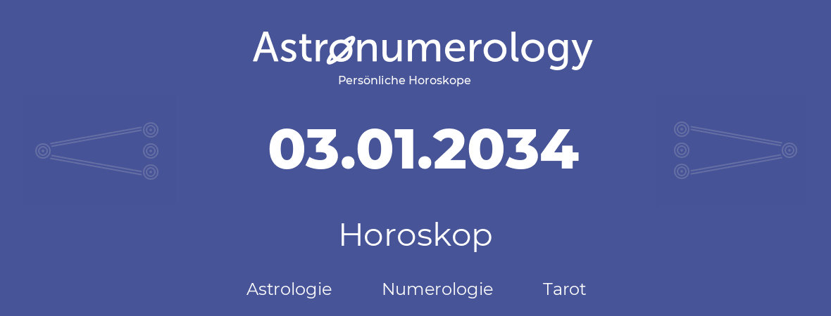 Horoskop für Geburtstag (geborener Tag): 03.01.2034 (der 03. Januar 2034)