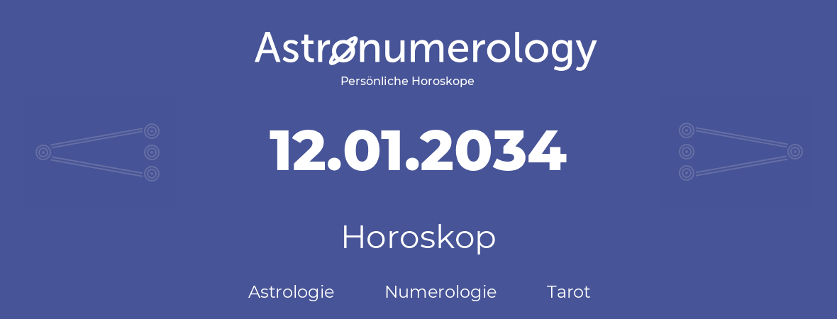 Horoskop für Geburtstag (geborener Tag): 12.01.2034 (der 12. Januar 2034)