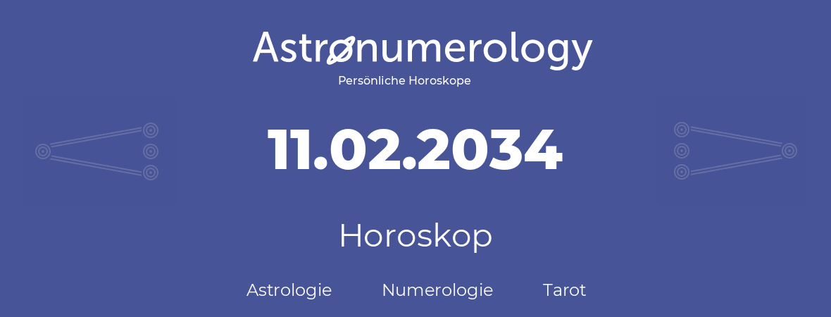 Horoskop für Geburtstag (geborener Tag): 11.02.2034 (der 11. Februar 2034)