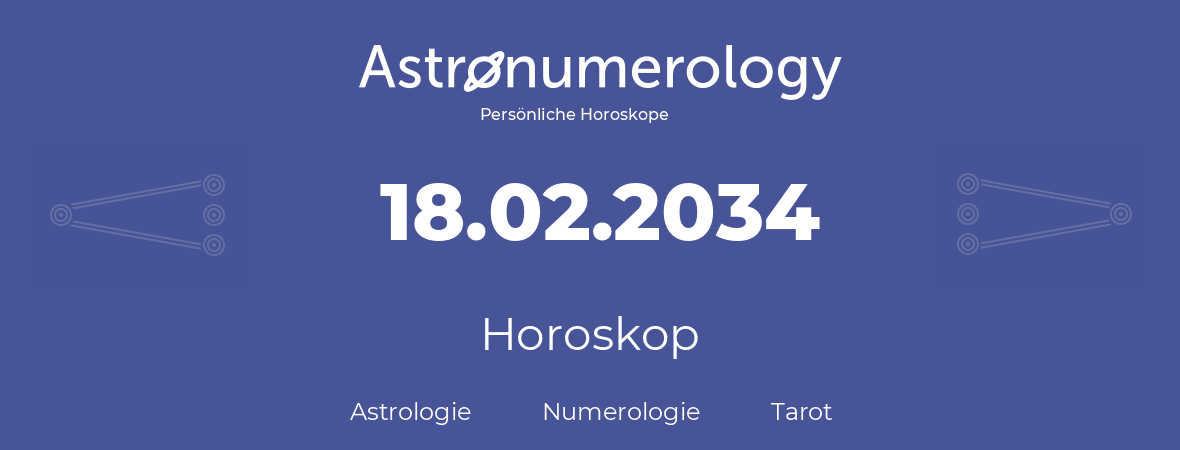 Horoskop für Geburtstag (geborener Tag): 18.02.2034 (der 18. Februar 2034)