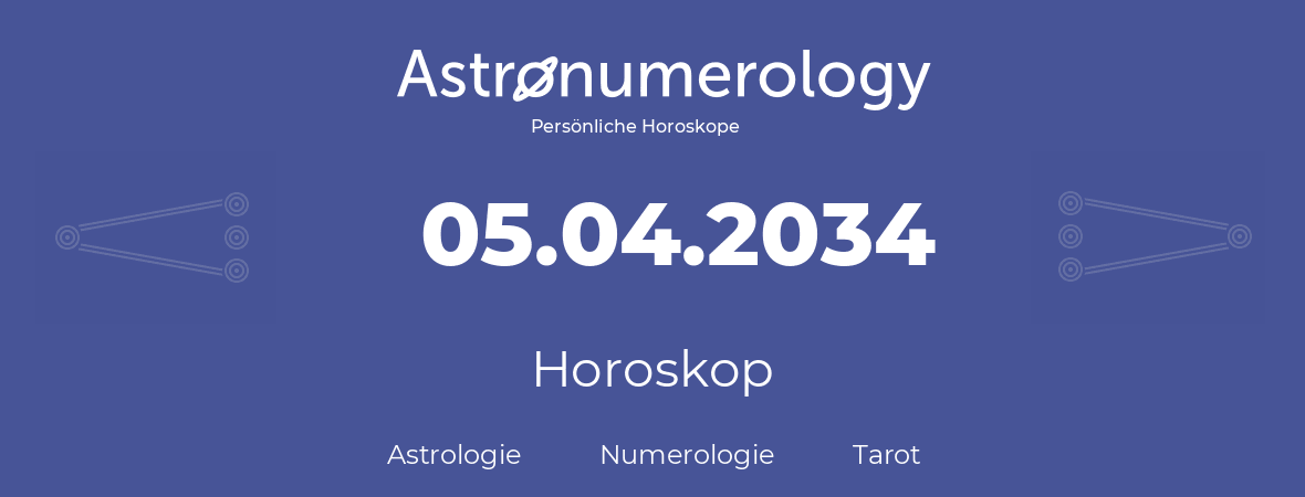 Horoskop für Geburtstag (geborener Tag): 05.04.2034 (der 5. April 2034)