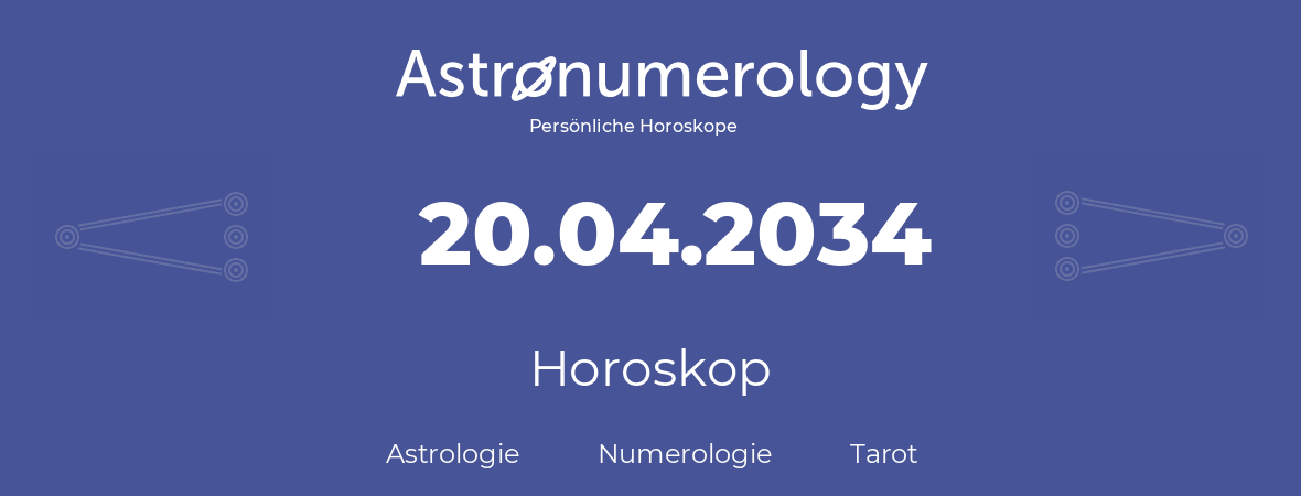 Horoskop für Geburtstag (geborener Tag): 20.04.2034 (der 20. April 2034)