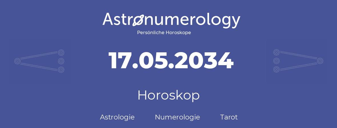 Horoskop für Geburtstag (geborener Tag): 17.05.2034 (der 17. Mai 2034)