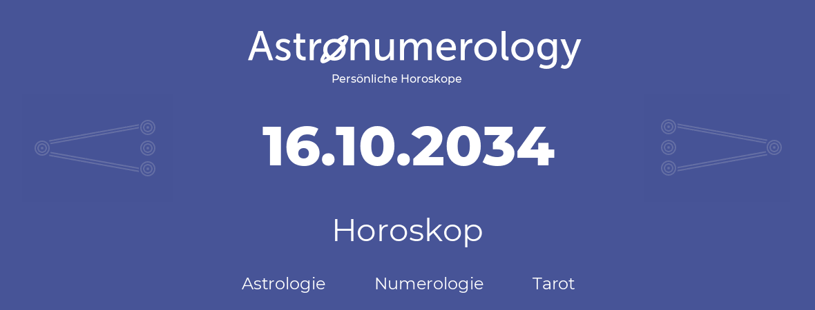 Horoskop für Geburtstag (geborener Tag): 16.10.2034 (der 16. Oktober 2034)