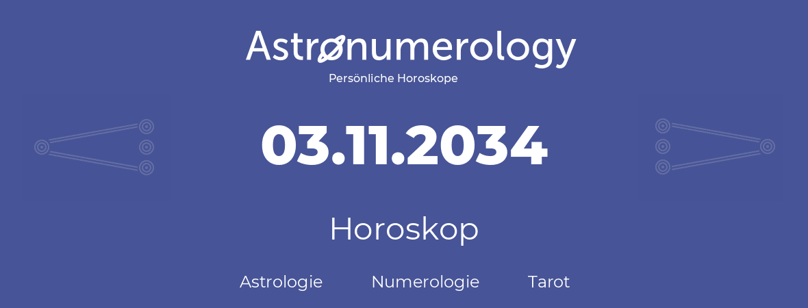 Horoskop für Geburtstag (geborener Tag): 03.11.2034 (der 3. November 2034)