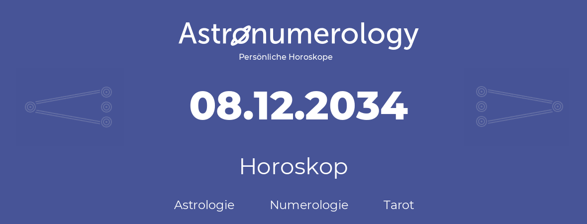 Horoskop für Geburtstag (geborener Tag): 08.12.2034 (der 08. Dezember 2034)