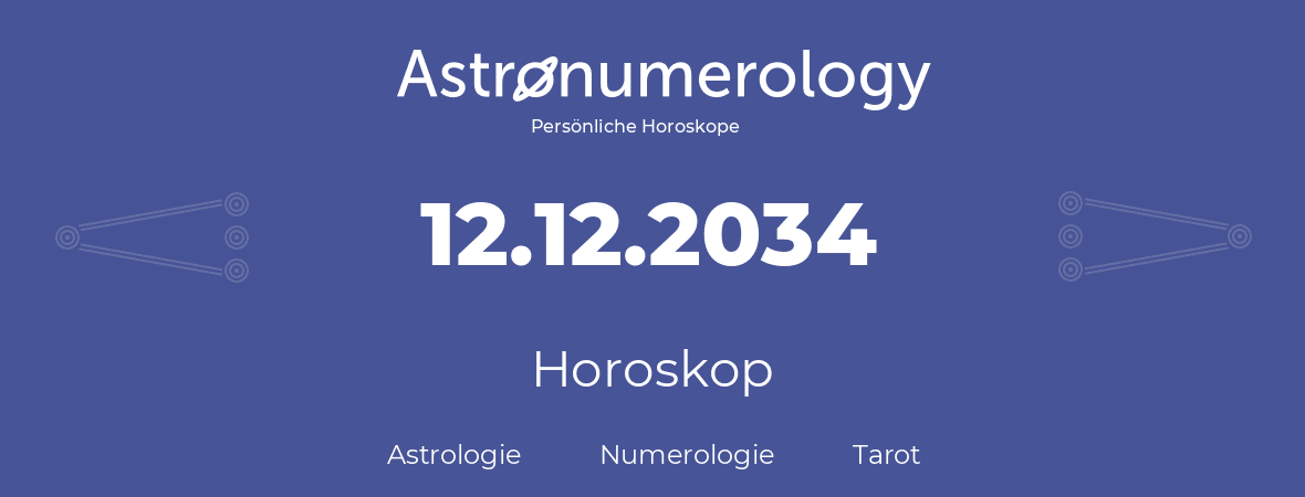 Horoskop für Geburtstag (geborener Tag): 12.12.2034 (der 12. Dezember 2034)