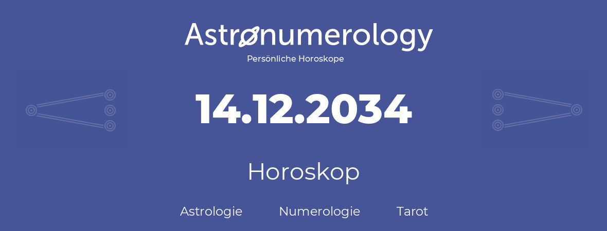 Horoskop für Geburtstag (geborener Tag): 14.12.2034 (der 14. Dezember 2034)