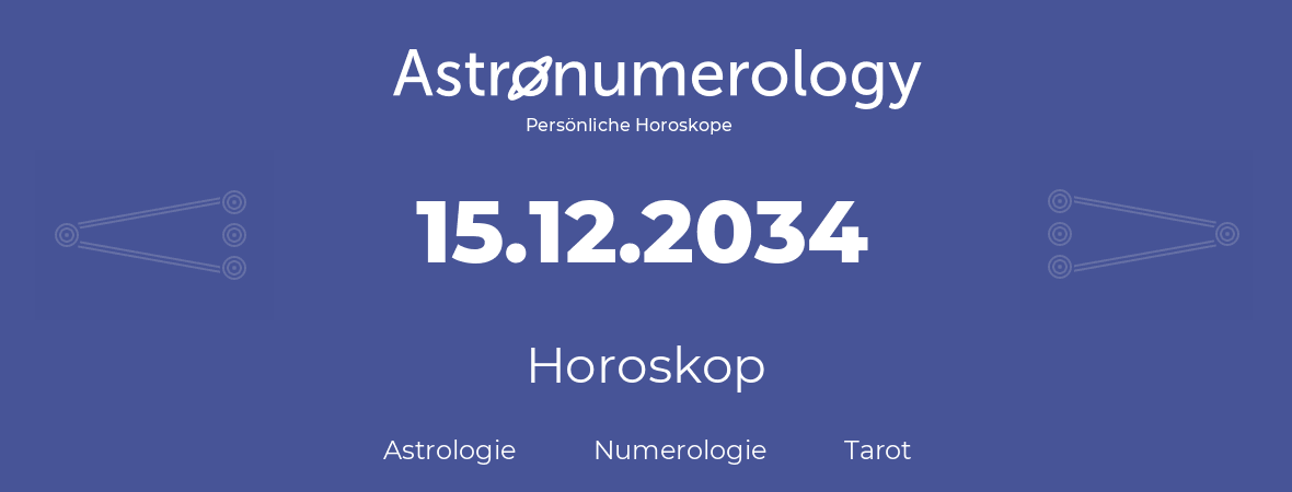 Horoskop für Geburtstag (geborener Tag): 15.12.2034 (der 15. Dezember 2034)