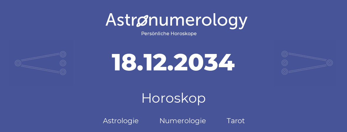 Horoskop für Geburtstag (geborener Tag): 18.12.2034 (der 18. Dezember 2034)