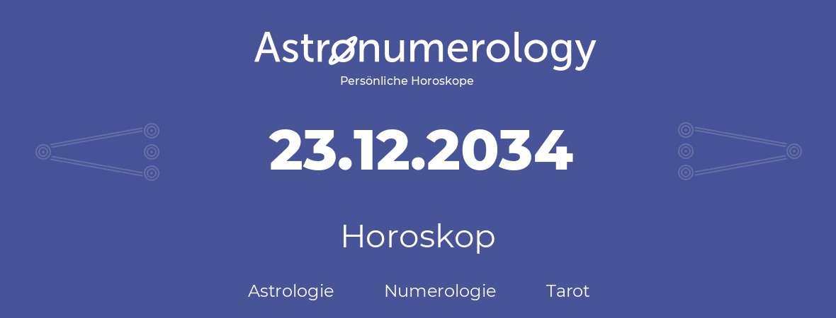 Horoskop für Geburtstag (geborener Tag): 23.12.2034 (der 23. Dezember 2034)