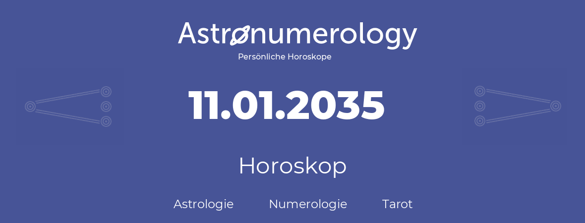Horoskop für Geburtstag (geborener Tag): 11.01.2035 (der 11. Januar 2035)