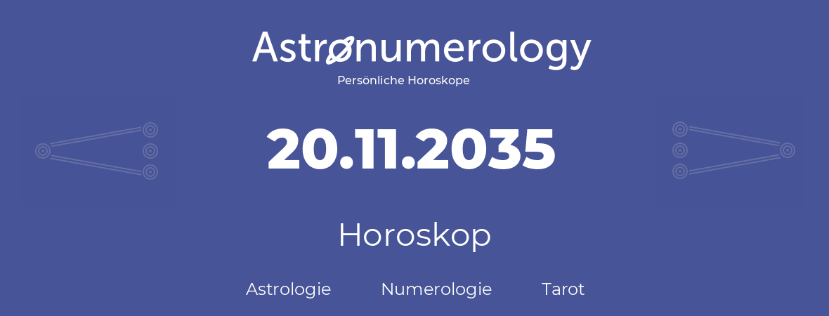 Horoskop für Geburtstag (geborener Tag): 20.11.2035 (der 20. November 2035)